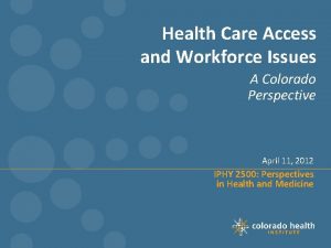 Health Care Access and Workforce Issues A Colorado