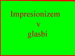 Impresionizem v glasbi Kot v vsakem obdobju tudi