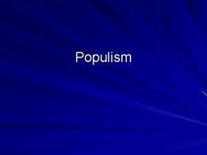 Populism Populism Primarily an agrarian movement Farmers experienced