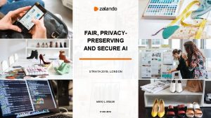 FAIR PRIVACYPRESERVING AND SECURE AI STRATA 2019 LONDON