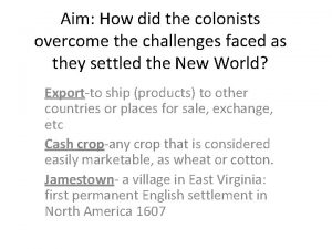 Aim How did the colonists overcome the challenges