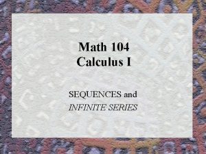 Math 104 Calculus I SEQUENCES and INFINITE SERIES