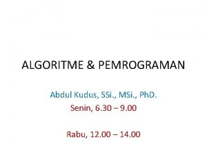 ALGORITME PEMROGRAMAN Abdul Kudus SSi MSi Ph D