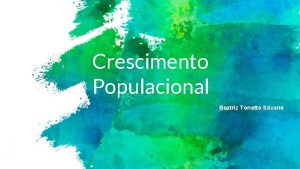 Crescimento Populacional Beatriz Tonetto Silvano Sumrio Passado Presente