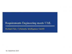 Requirements Engineering meets UML Richard Farr Cybernetic Intelligence