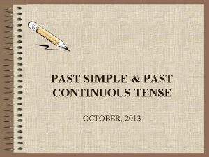 PAST SIMPLE PAST CONTINUOUS TENSE OCTOBER 2013 PAST