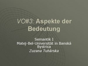 VO3 Aspekte der Bedeutung Semantik I MatejBelUniversitt in