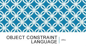 OBJECT CONSTRAINT LANGUAGE OCL OBJECT CONSTRAINT A constraint