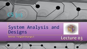 CS 313 System Analysis and Designs Somchai Thangsathityangkul