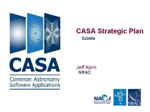 CASA Strategic Plan Subtitle Jeff Kern NRAO Global