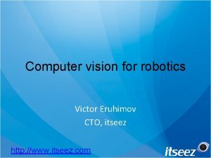 Computer vision for robotics Victor Eruhimov CTO itseez