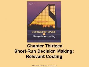 Chapter Thirteen ShortRun Decision Making Relevant Costing COPYRIGHT