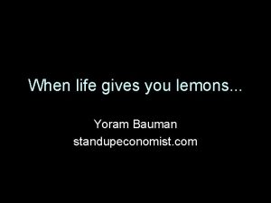 When life gives you lemons Yoram Bauman standupeconomist