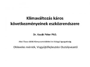 Klmavltozs kros kvetkezmnyeinek eszkzrendszere Dr Kozk Pter Ph
