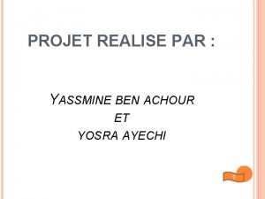 PROJET REALISE PAR YASSMINE BEN ACHOUR ET YOSRA