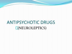 ANTIPSYCHOTIC DRUGS NEUROLEPTICS Schizophrenia is a chronic illness