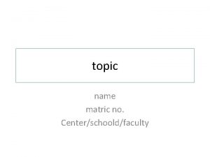topic name matric no Centerschooldfaculty INTRODUCTION Provide a