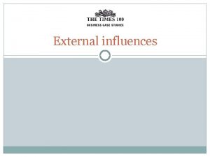 External influences External influences on business Businesses are