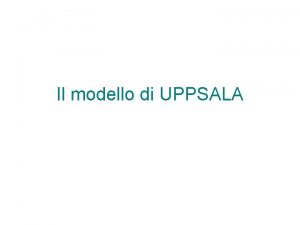 Il modello di UPPSALA Il modello di UPPSALA