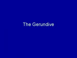 The Gerundive What is it The future passive