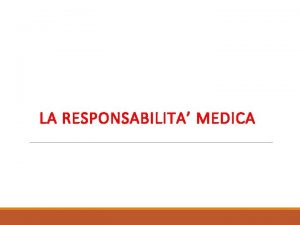 LA RESPONSABILITA MEDICA La responsabilit medica come frontiera