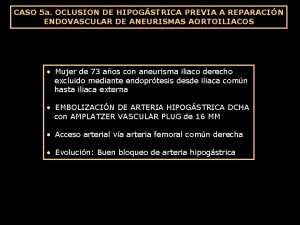 CASO 5 a OCLUSION DE HIPOGSTRICA PREVIA A