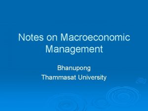 Notes on Macroeconomic Management Bhanupong Thammasat University Dr