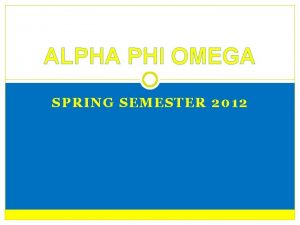 ALPHA PHI OMEGA SPRING SEMESTER 2012 President Carly