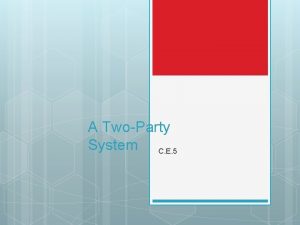 A TwoParty System C E 5 POLITICAL PARTIES