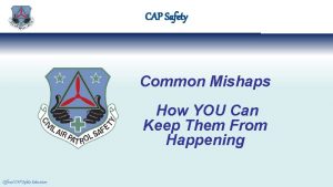 CAP Safety Common Mishaps How YOU Can Keep