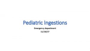 Pediatric Ingestions Emergency department 111017 Case 1 18