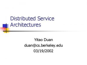 Distributed Service Architectures Yitao Duan duancs berkeley edu