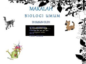 MAKALAH BIOLOGI UMUM DI SUSUN OLEH NAMA KELAS