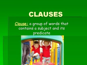 CLAUSES Clause a group of words that contains