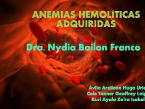 ANEMIAS HEMOLTICAS ADQUIRIDAS Dra Nydia Bailon Franco vila