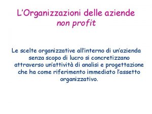 LOrganizzazioni delle aziende non profit Le scelte organizzative