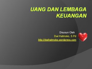 UANG DAN LEMBAGA KEUANGAN Disusun Oleh Dwi Hatmoko