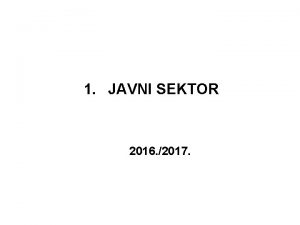 1 JAVNI SEKTOR 2016 2017 Osnovni pojmovi javni