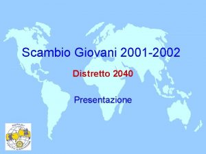 Scambio Giovani 2001 2002 Distretto 2040 Presentazione Scambio