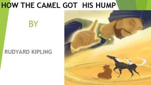 HOW THE CAMEL GOT HIS HUMP BY RUDYARD