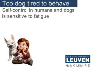 Too dogtired to behave Selfcontrol in humans and