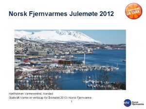 Norsk Fjernvarmes Julemte 2012 Hjellholmen Varmesentral Harstad Statkraft