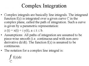 Complex Integration Complex integrals are basically line integrals
