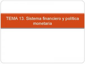 TEMA 13 Sistema financiero y poltica monetaria Sistema