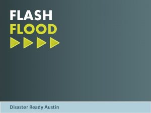 FLASH FLOOD Disaster Ready Austin WHATS A FLASH