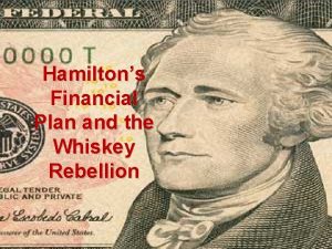 Hamiltons Financial Plan and the Whiskey Rebellion Hamilton