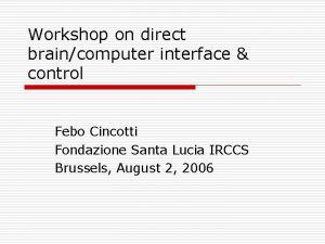 Workshop on direct braincomputer interface control Febo Cincotti