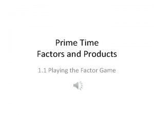 Prime Time Factors and Products 1 1 Playing