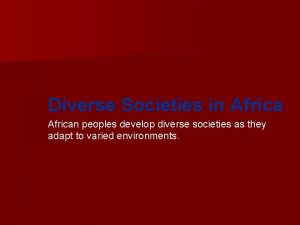 Diverse Societies in African peoples develop diverse societies
