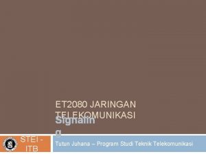 ET 2080 JARINGAN TELEKOMUNIKASI STEI ITB Signalin g